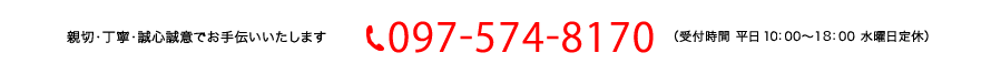 親切・丁寧・誠心誠意でお手伝いいたします tel 097-574-8170